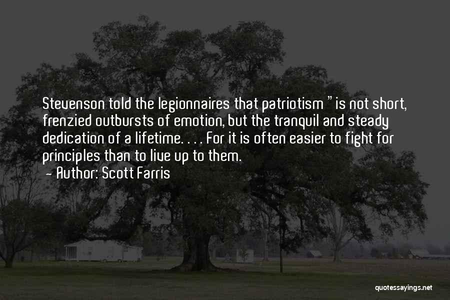 Scott Farris Quotes: Stevenson Told The Legionnaires That Patriotism Is Not Short, Frenzied Outbursts Of Emotion, But The Tranquil And Steady Dedication Of