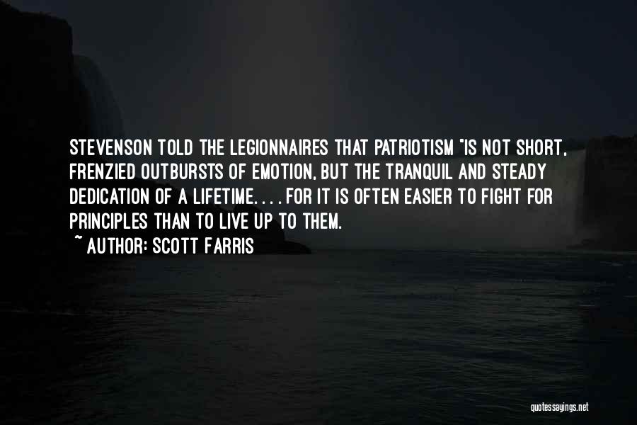 Scott Farris Quotes: Stevenson Told The Legionnaires That Patriotism Is Not Short, Frenzied Outbursts Of Emotion, But The Tranquil And Steady Dedication Of