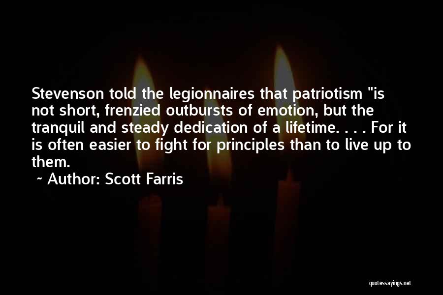 Scott Farris Quotes: Stevenson Told The Legionnaires That Patriotism Is Not Short, Frenzied Outbursts Of Emotion, But The Tranquil And Steady Dedication Of