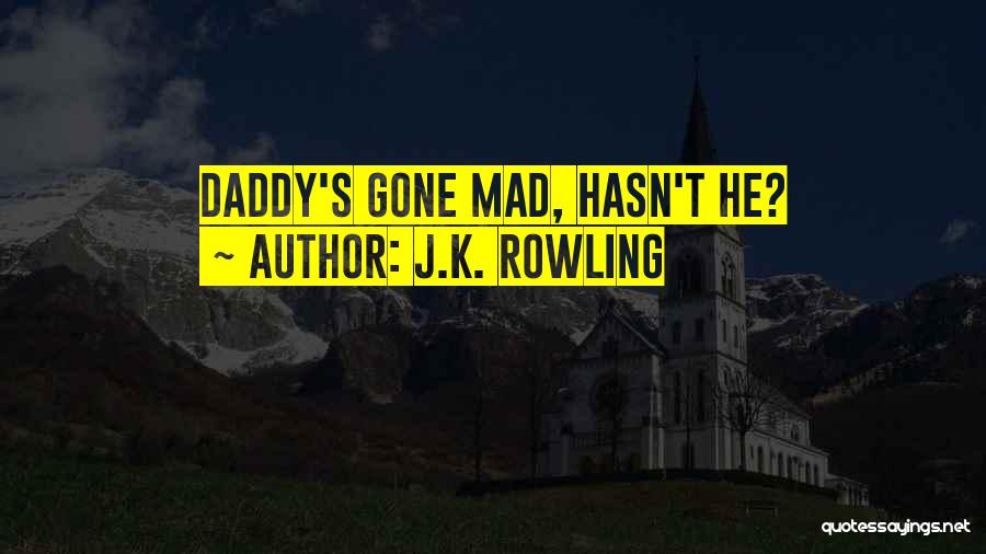 J.K. Rowling Quotes: Daddy's Gone Mad, Hasn't He?