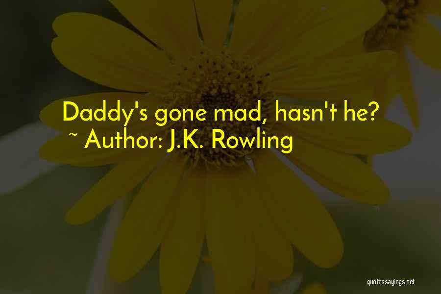 J.K. Rowling Quotes: Daddy's Gone Mad, Hasn't He?