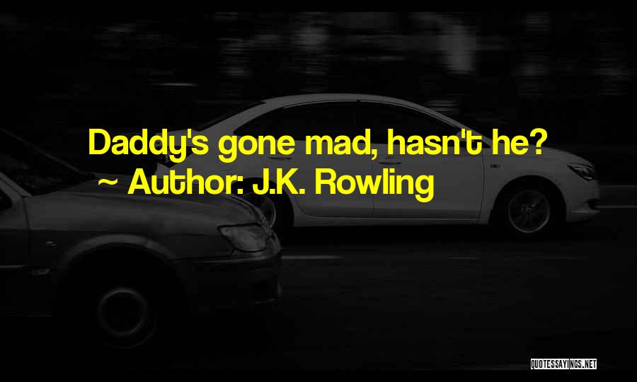 J.K. Rowling Quotes: Daddy's Gone Mad, Hasn't He?