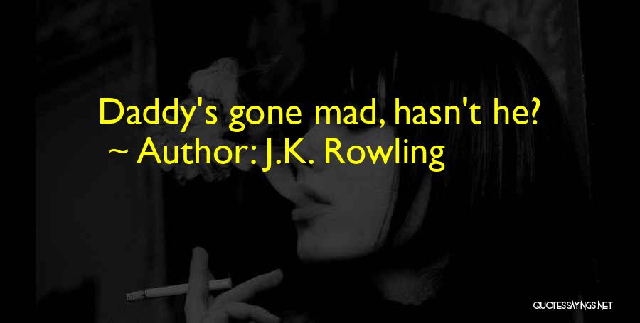 J.K. Rowling Quotes: Daddy's Gone Mad, Hasn't He?