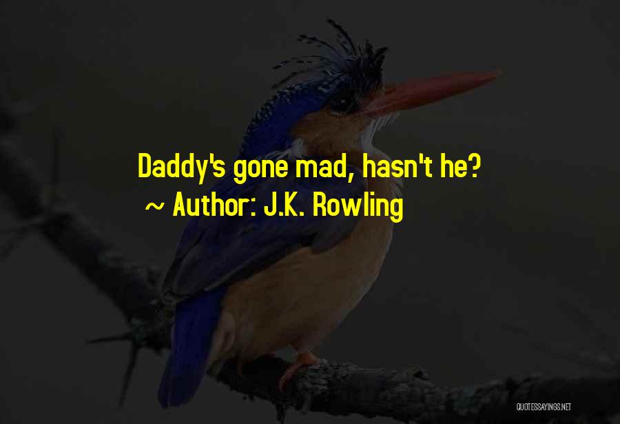 J.K. Rowling Quotes: Daddy's Gone Mad, Hasn't He?