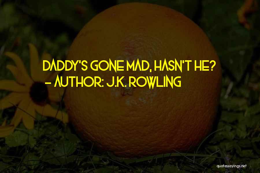 J.K. Rowling Quotes: Daddy's Gone Mad, Hasn't He?