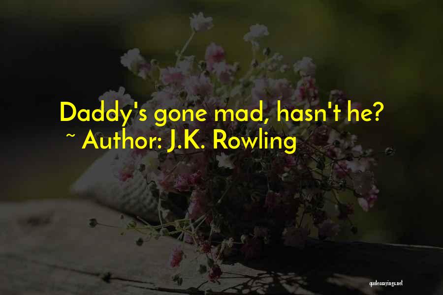J.K. Rowling Quotes: Daddy's Gone Mad, Hasn't He?