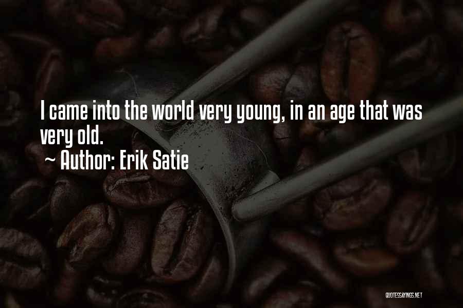 Erik Satie Quotes: I Came Into The World Very Young, In An Age That Was Very Old.