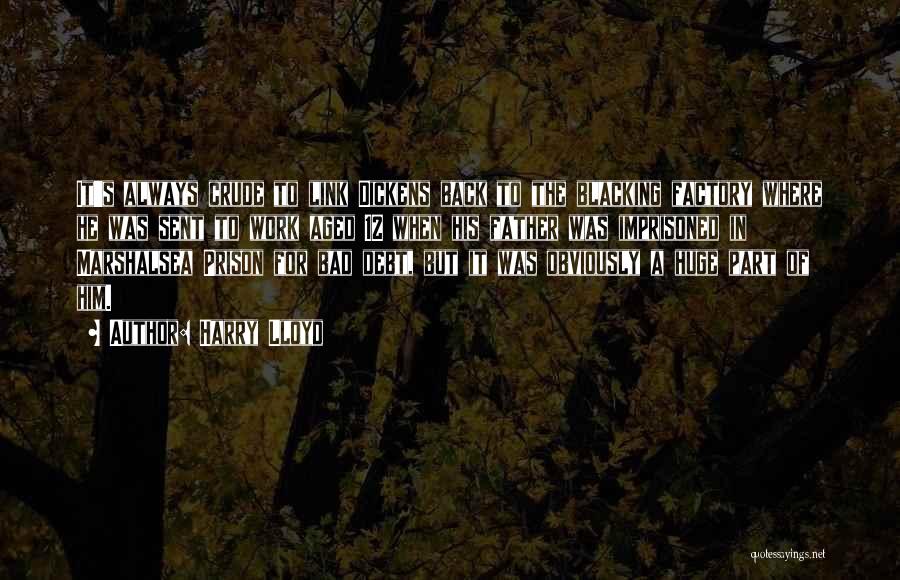 Harry Lloyd Quotes: It's Always Crude To Link Dickens Back To The Blacking Factory Where He Was Sent To Work Aged 12 When