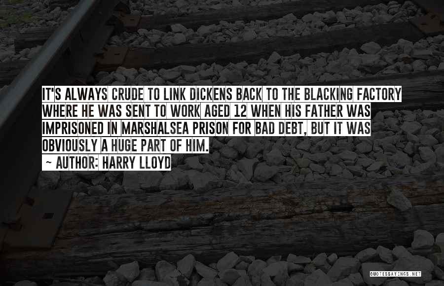 Harry Lloyd Quotes: It's Always Crude To Link Dickens Back To The Blacking Factory Where He Was Sent To Work Aged 12 When