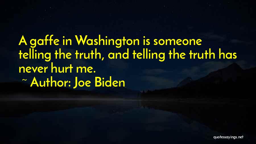 Joe Biden Quotes: A Gaffe In Washington Is Someone Telling The Truth, And Telling The Truth Has Never Hurt Me.