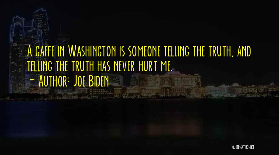 Joe Biden Quotes: A Gaffe In Washington Is Someone Telling The Truth, And Telling The Truth Has Never Hurt Me.