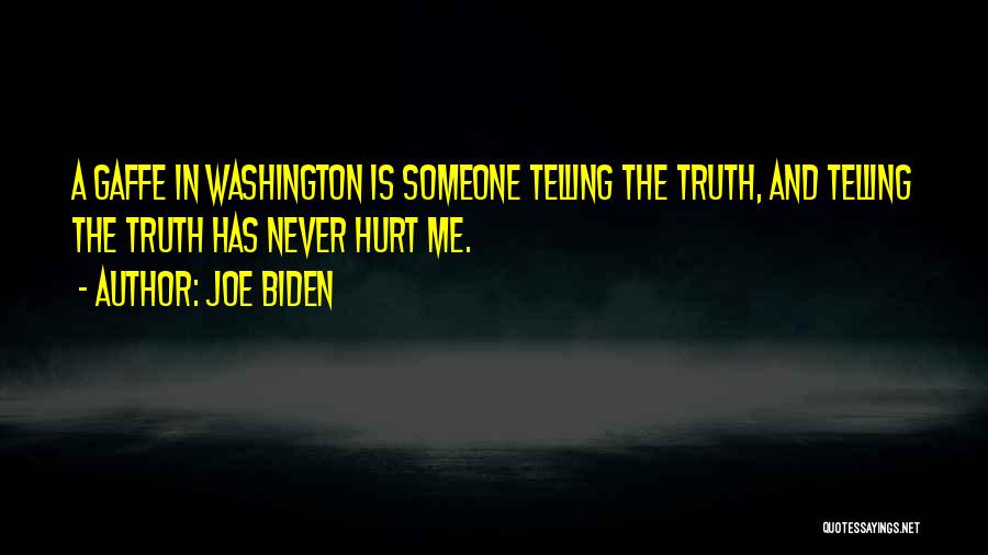 Joe Biden Quotes: A Gaffe In Washington Is Someone Telling The Truth, And Telling The Truth Has Never Hurt Me.