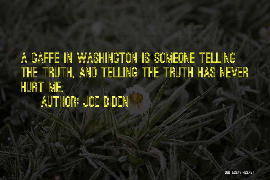 Joe Biden Quotes: A Gaffe In Washington Is Someone Telling The Truth, And Telling The Truth Has Never Hurt Me.