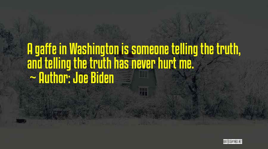 Joe Biden Quotes: A Gaffe In Washington Is Someone Telling The Truth, And Telling The Truth Has Never Hurt Me.