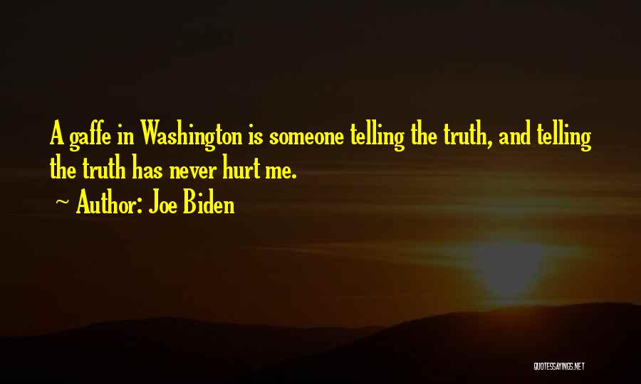 Joe Biden Quotes: A Gaffe In Washington Is Someone Telling The Truth, And Telling The Truth Has Never Hurt Me.