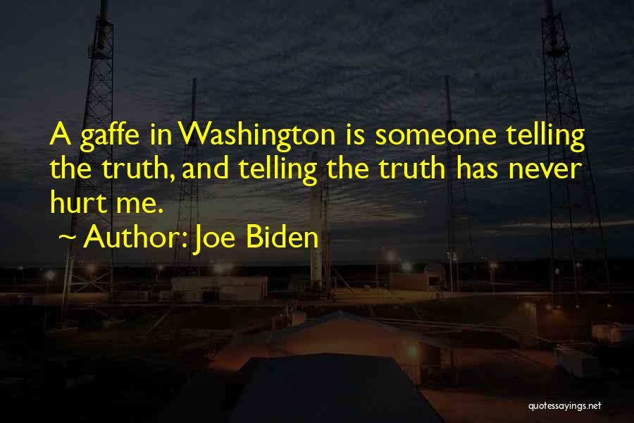 Joe Biden Quotes: A Gaffe In Washington Is Someone Telling The Truth, And Telling The Truth Has Never Hurt Me.
