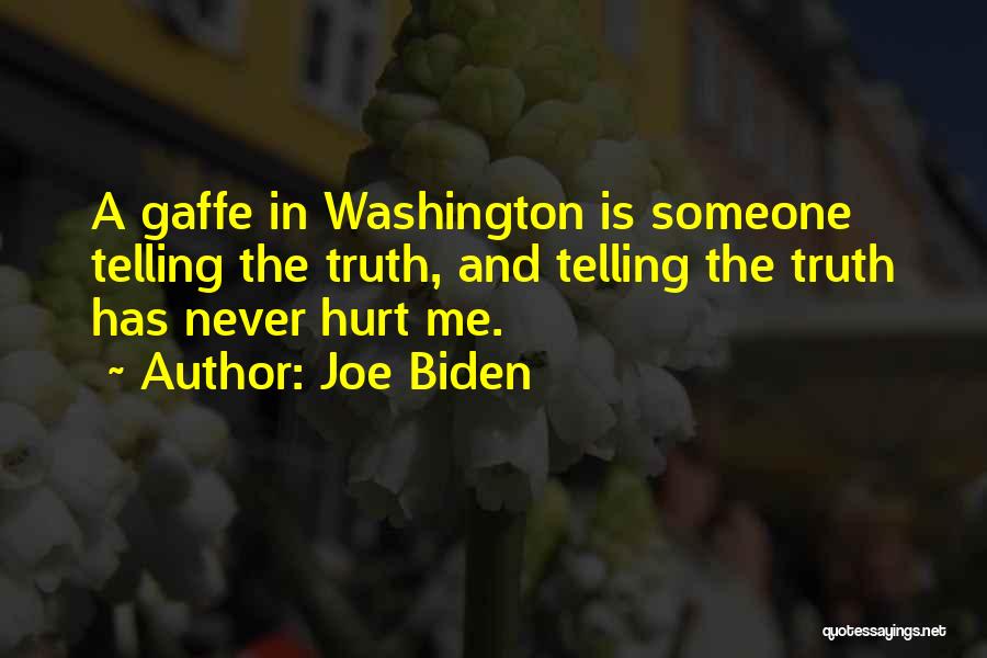 Joe Biden Quotes: A Gaffe In Washington Is Someone Telling The Truth, And Telling The Truth Has Never Hurt Me.