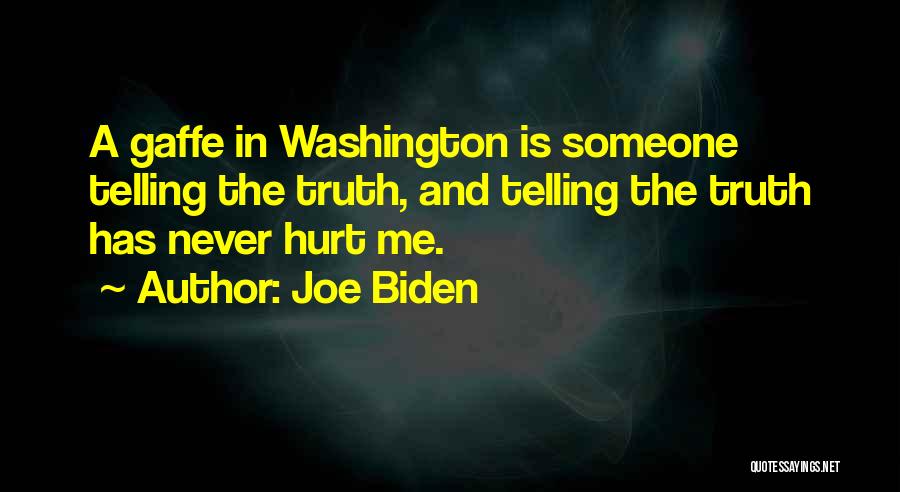 Joe Biden Quotes: A Gaffe In Washington Is Someone Telling The Truth, And Telling The Truth Has Never Hurt Me.