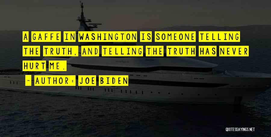 Joe Biden Quotes: A Gaffe In Washington Is Someone Telling The Truth, And Telling The Truth Has Never Hurt Me.