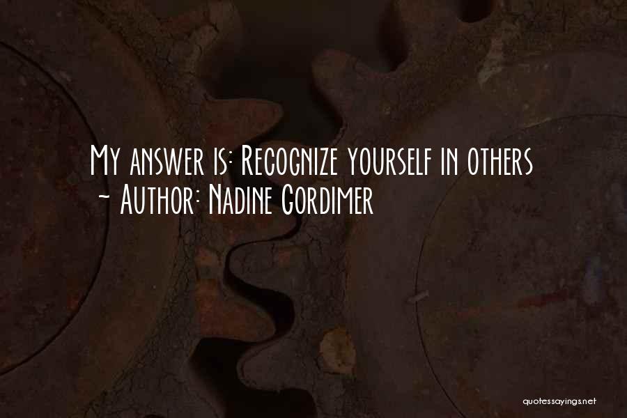 Nadine Gordimer Quotes: My Answer Is: Recognize Yourself In Others