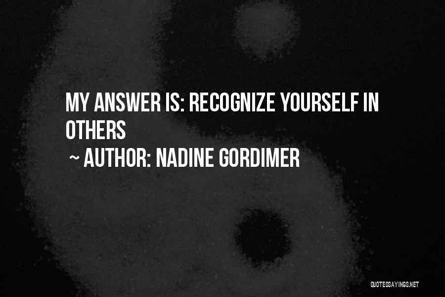 Nadine Gordimer Quotes: My Answer Is: Recognize Yourself In Others