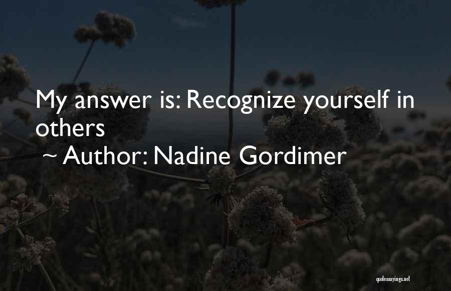 Nadine Gordimer Quotes: My Answer Is: Recognize Yourself In Others