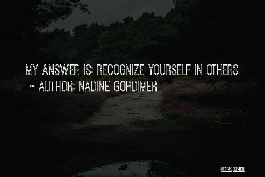 Nadine Gordimer Quotes: My Answer Is: Recognize Yourself In Others