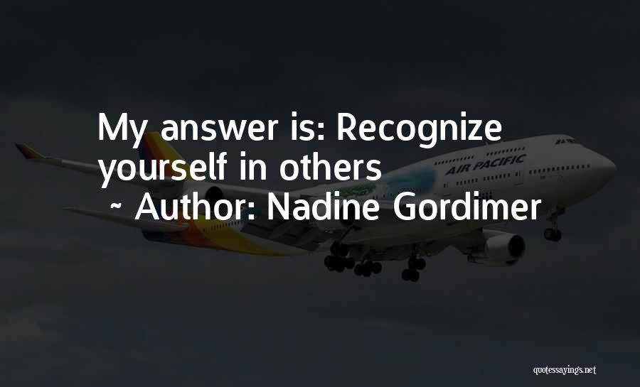 Nadine Gordimer Quotes: My Answer Is: Recognize Yourself In Others