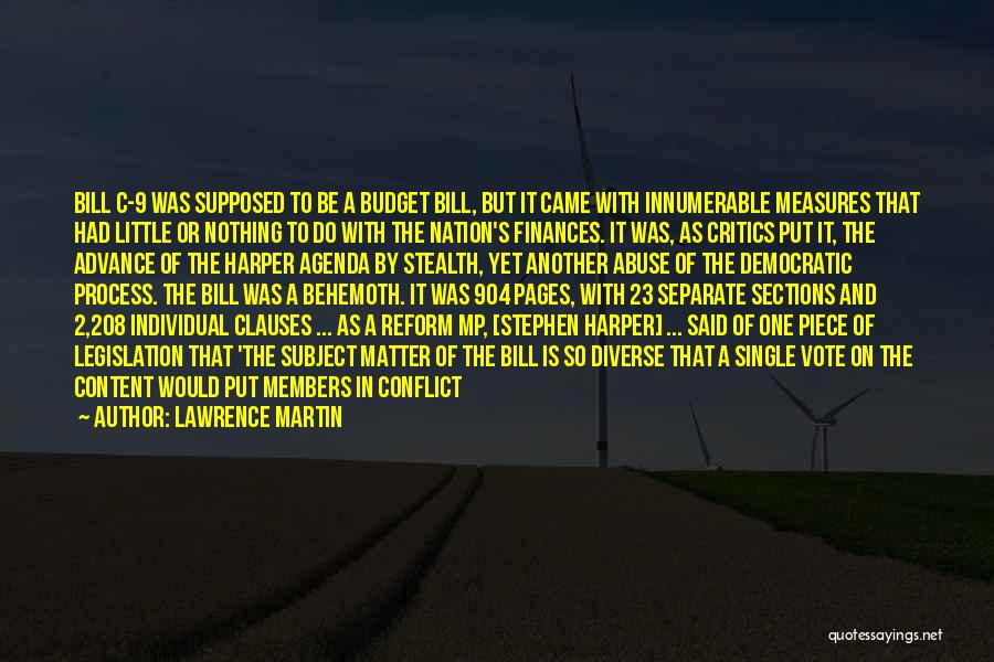 Lawrence Martin Quotes: Bill C-9 Was Supposed To Be A Budget Bill, But It Came With Innumerable Measures That Had Little Or Nothing