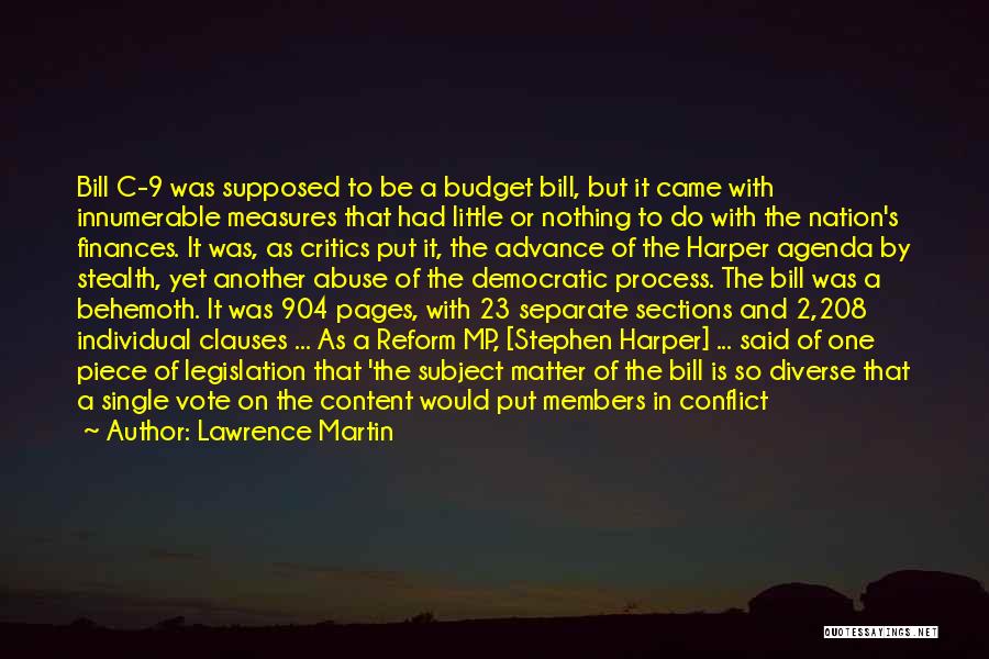 Lawrence Martin Quotes: Bill C-9 Was Supposed To Be A Budget Bill, But It Came With Innumerable Measures That Had Little Or Nothing