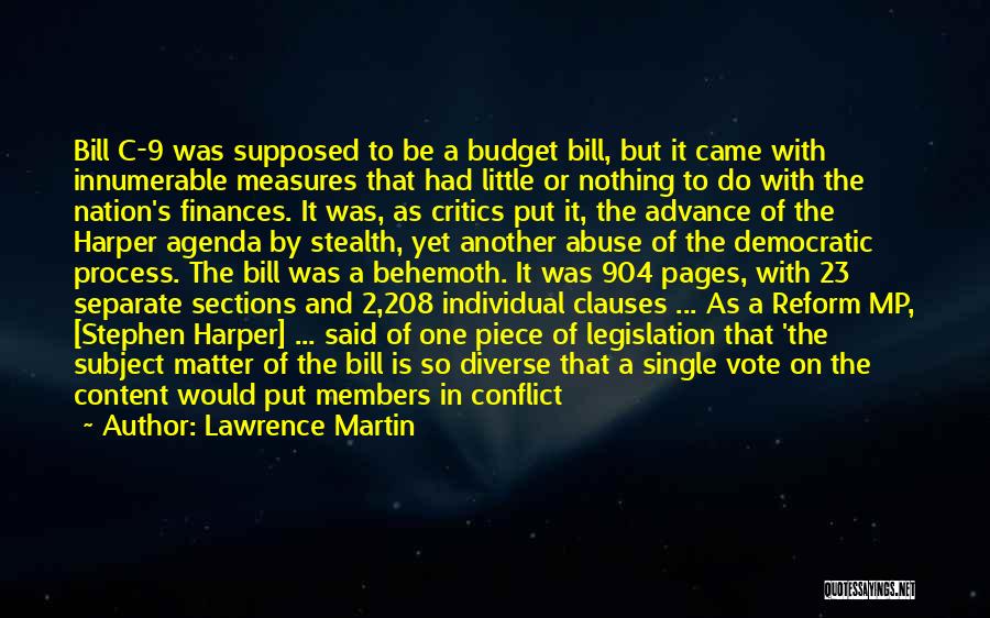 Lawrence Martin Quotes: Bill C-9 Was Supposed To Be A Budget Bill, But It Came With Innumerable Measures That Had Little Or Nothing