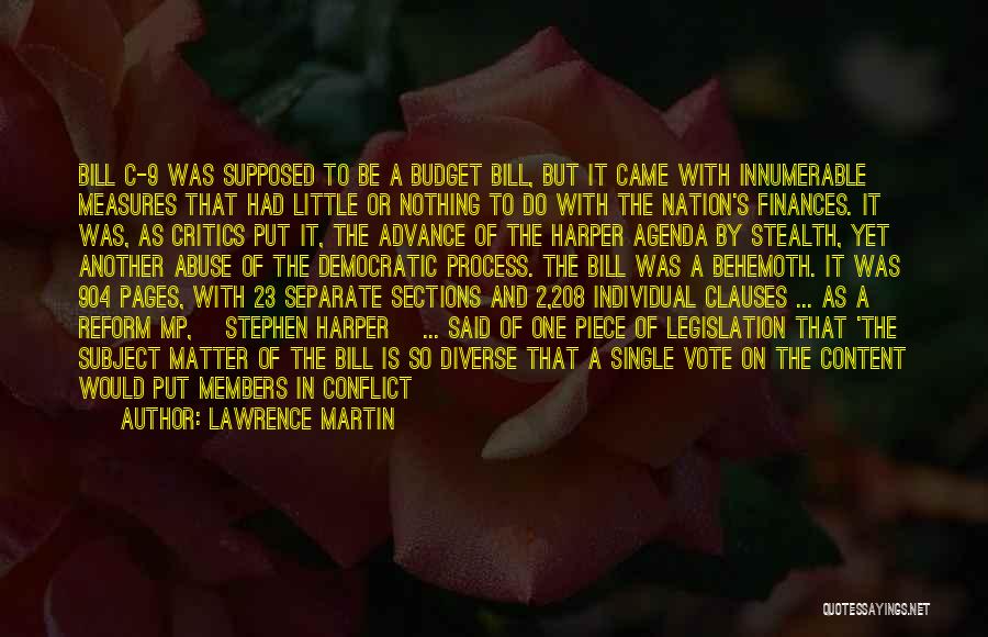Lawrence Martin Quotes: Bill C-9 Was Supposed To Be A Budget Bill, But It Came With Innumerable Measures That Had Little Or Nothing