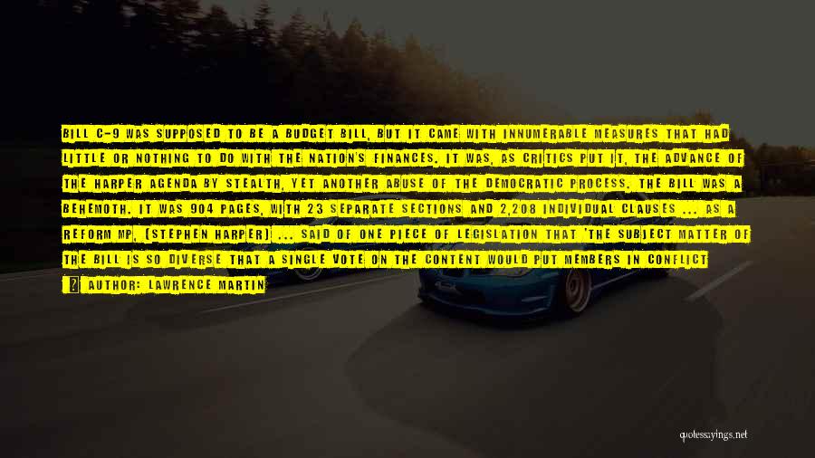 Lawrence Martin Quotes: Bill C-9 Was Supposed To Be A Budget Bill, But It Came With Innumerable Measures That Had Little Or Nothing