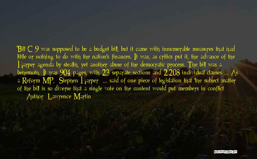 Lawrence Martin Quotes: Bill C-9 Was Supposed To Be A Budget Bill, But It Came With Innumerable Measures That Had Little Or Nothing