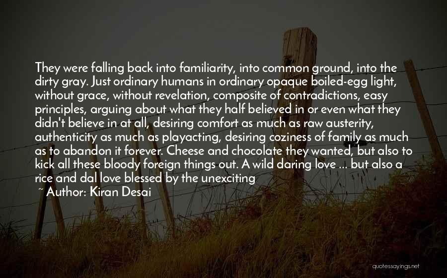 Kiran Desai Quotes: They Were Falling Back Into Familiarity, Into Common Ground, Into The Dirty Gray. Just Ordinary Humans In Ordinary Opaque Boiled-egg