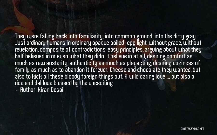 Kiran Desai Quotes: They Were Falling Back Into Familiarity, Into Common Ground, Into The Dirty Gray. Just Ordinary Humans In Ordinary Opaque Boiled-egg