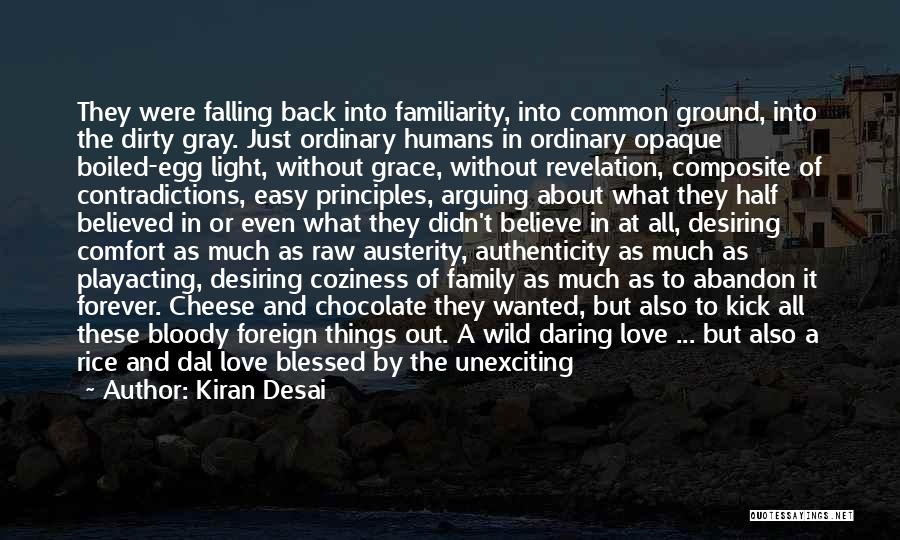 Kiran Desai Quotes: They Were Falling Back Into Familiarity, Into Common Ground, Into The Dirty Gray. Just Ordinary Humans In Ordinary Opaque Boiled-egg