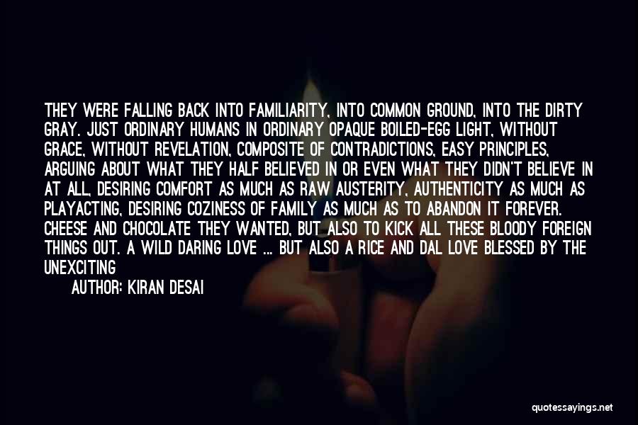 Kiran Desai Quotes: They Were Falling Back Into Familiarity, Into Common Ground, Into The Dirty Gray. Just Ordinary Humans In Ordinary Opaque Boiled-egg