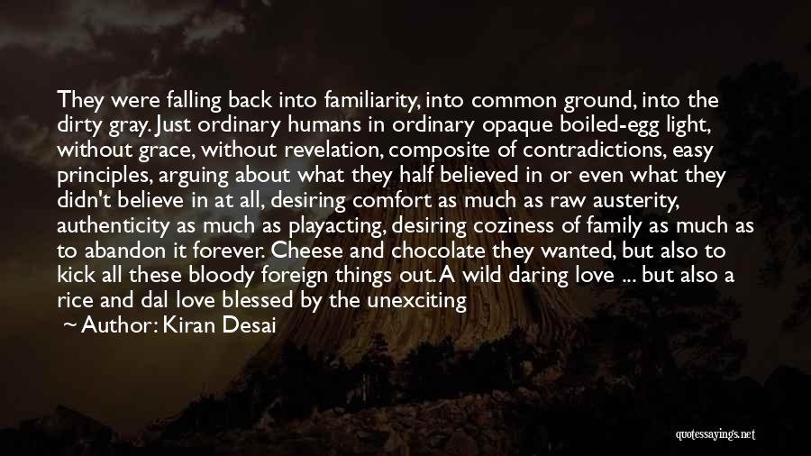 Kiran Desai Quotes: They Were Falling Back Into Familiarity, Into Common Ground, Into The Dirty Gray. Just Ordinary Humans In Ordinary Opaque Boiled-egg