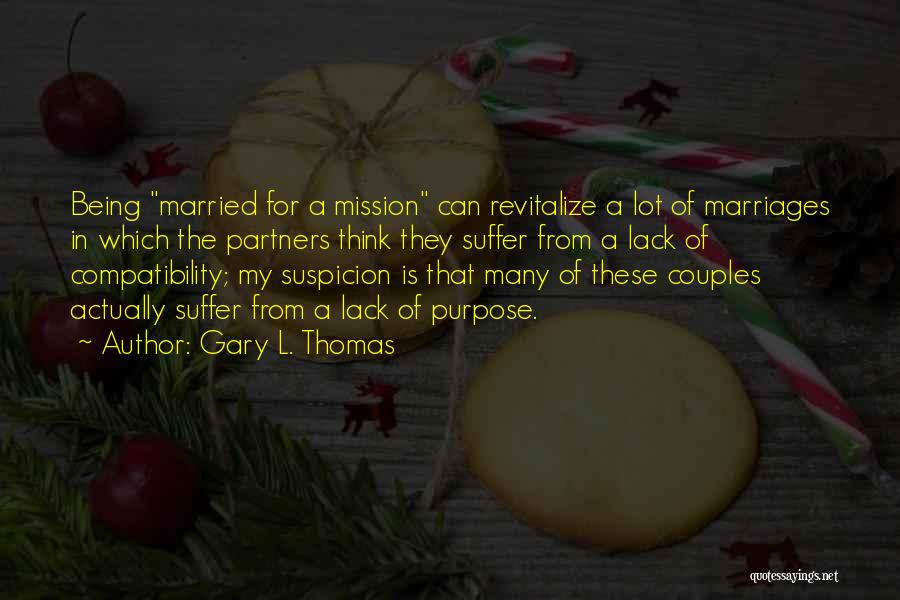 Gary L. Thomas Quotes: Being Married For A Mission Can Revitalize A Lot Of Marriages In Which The Partners Think They Suffer From A