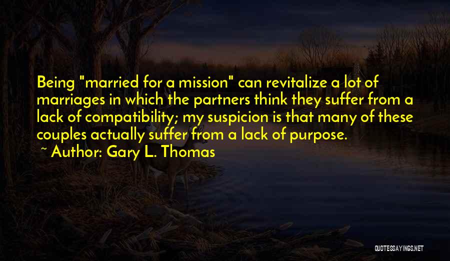 Gary L. Thomas Quotes: Being Married For A Mission Can Revitalize A Lot Of Marriages In Which The Partners Think They Suffer From A