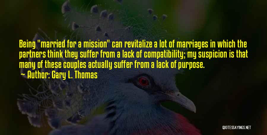 Gary L. Thomas Quotes: Being Married For A Mission Can Revitalize A Lot Of Marriages In Which The Partners Think They Suffer From A