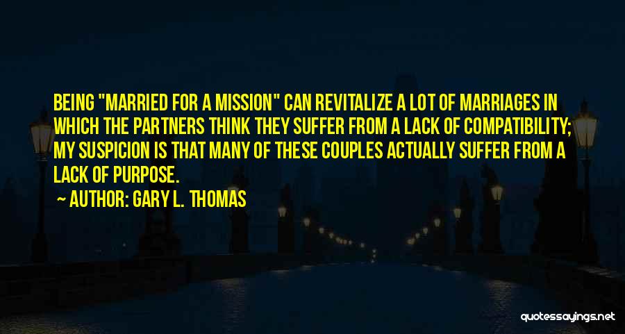 Gary L. Thomas Quotes: Being Married For A Mission Can Revitalize A Lot Of Marriages In Which The Partners Think They Suffer From A