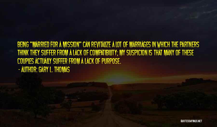 Gary L. Thomas Quotes: Being Married For A Mission Can Revitalize A Lot Of Marriages In Which The Partners Think They Suffer From A