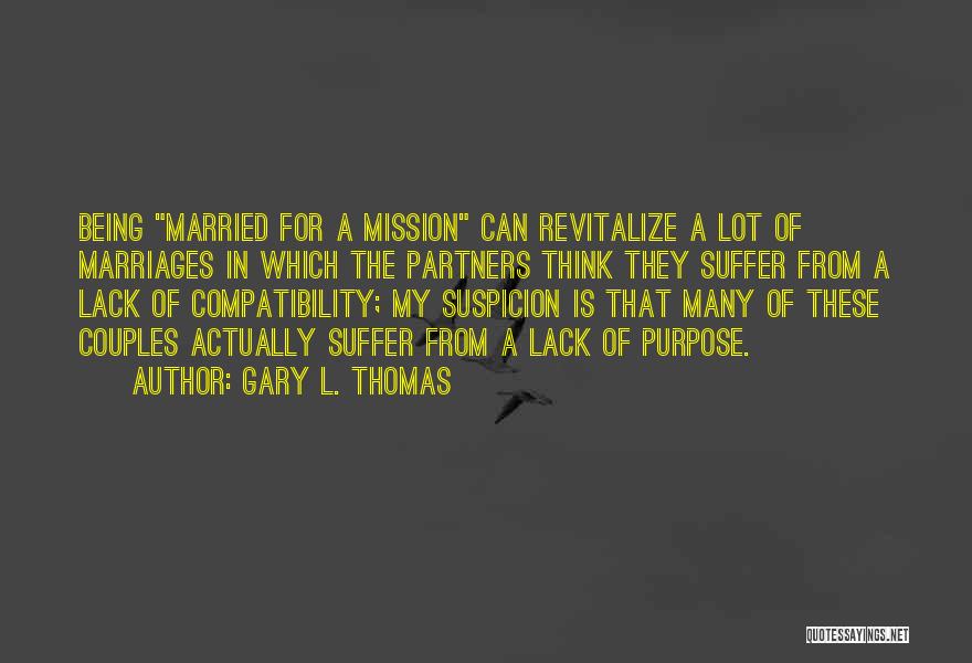 Gary L. Thomas Quotes: Being Married For A Mission Can Revitalize A Lot Of Marriages In Which The Partners Think They Suffer From A