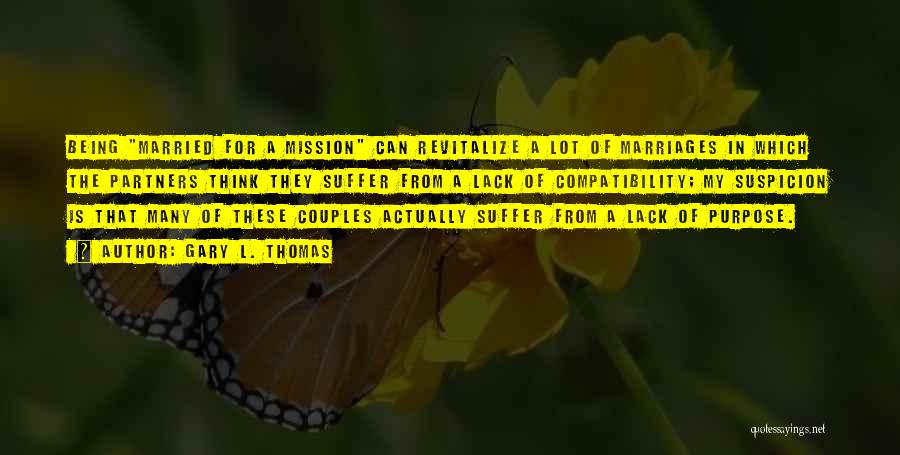 Gary L. Thomas Quotes: Being Married For A Mission Can Revitalize A Lot Of Marriages In Which The Partners Think They Suffer From A