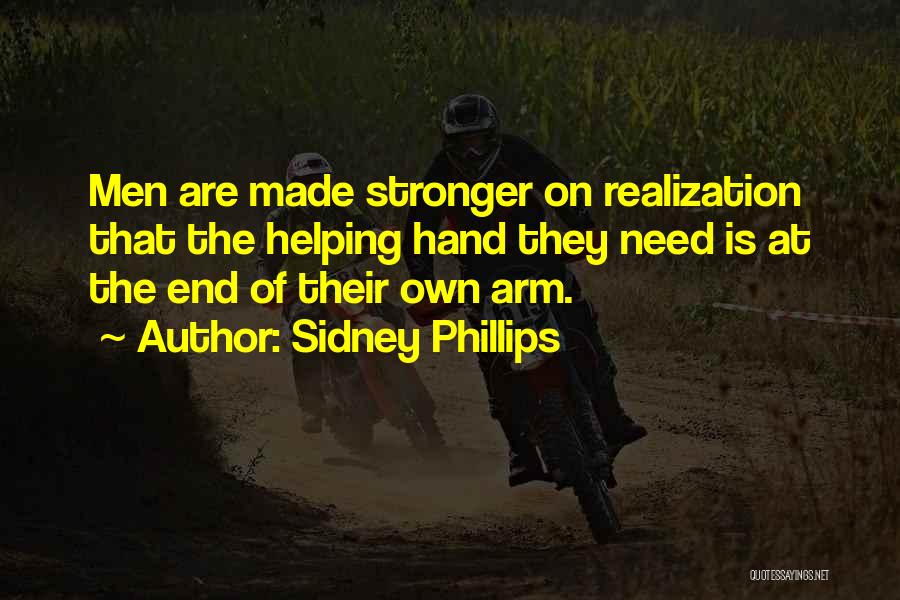 Sidney Phillips Quotes: Men Are Made Stronger On Realization That The Helping Hand They Need Is At The End Of Their Own Arm.