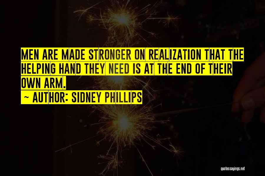 Sidney Phillips Quotes: Men Are Made Stronger On Realization That The Helping Hand They Need Is At The End Of Their Own Arm.