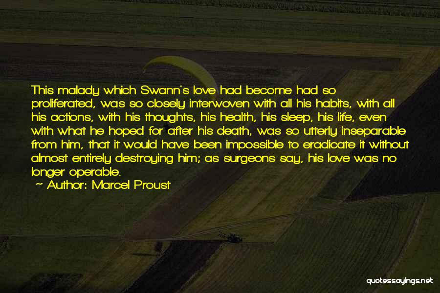 Marcel Proust Quotes: This Malady Which Swann's Love Had Become Had So Proliferated, Was So Closely Interwoven With All His Habits, With All