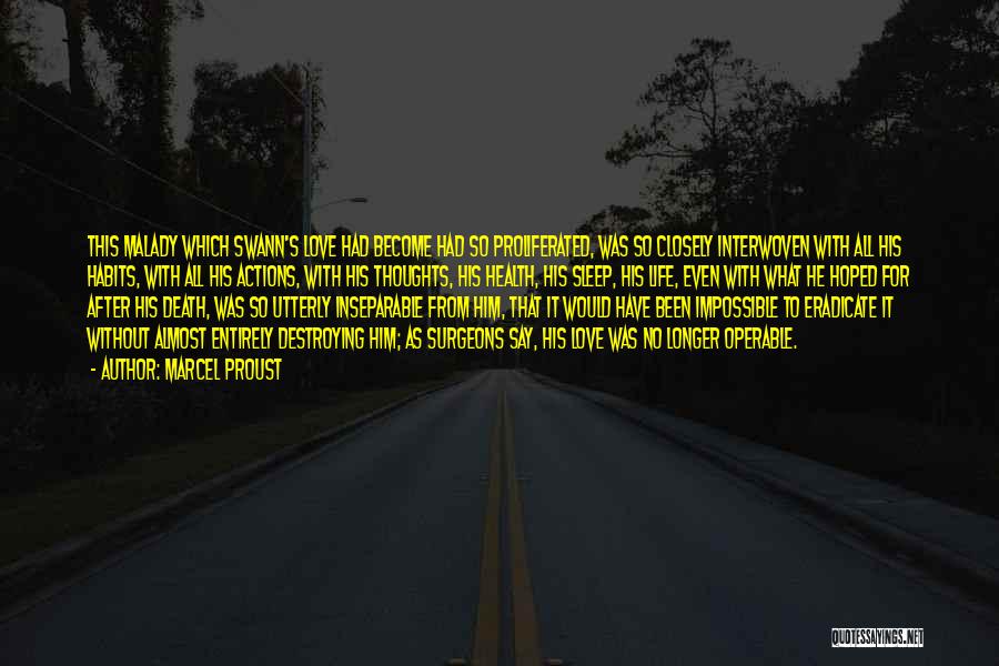 Marcel Proust Quotes: This Malady Which Swann's Love Had Become Had So Proliferated, Was So Closely Interwoven With All His Habits, With All